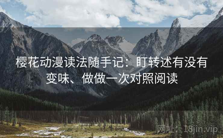 樱花动漫读法随手记：盯转述有没有变味、做做一次对照阅读